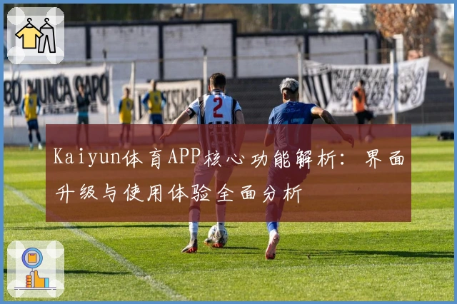Kaiyun体育APP核心功能解析：界面升级与使用体验全面分析