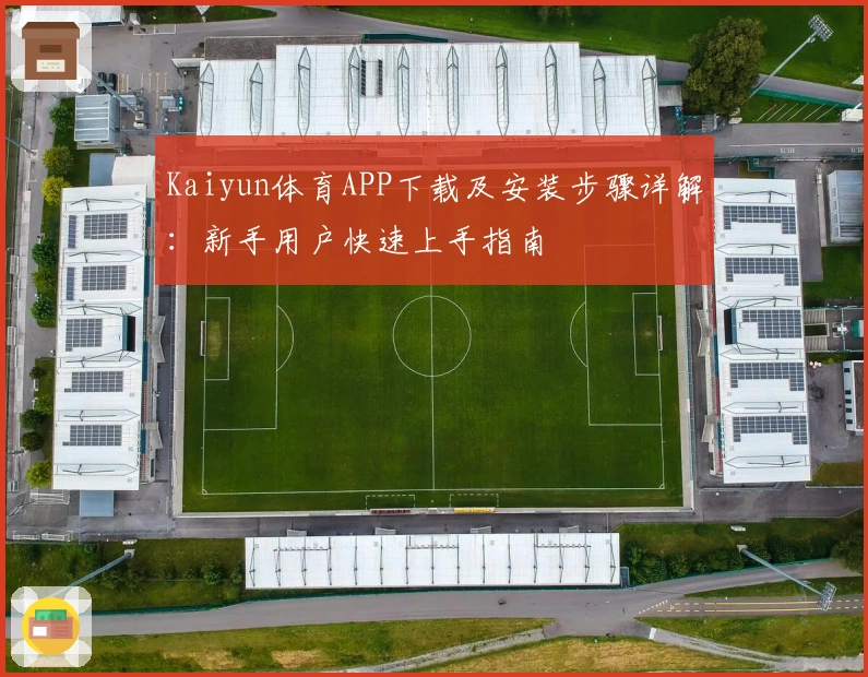 Kaiyun体育APP下载及安装步骤详解：新手用户快速上手指南