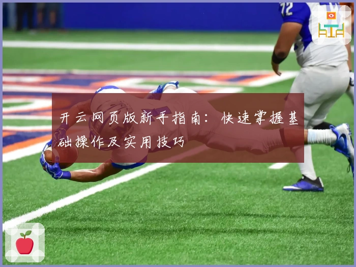 开云网页版新手指南:快速掌握基础操作及实用技巧