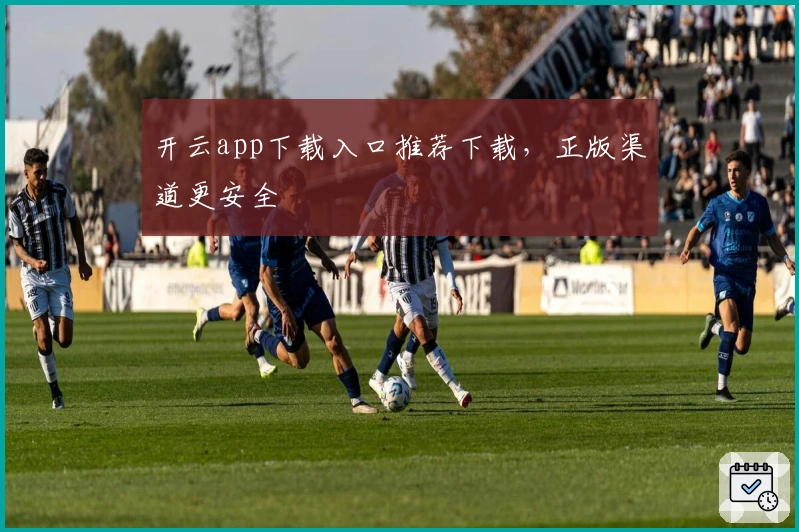 开云app下载入口推荐下载，正版渠道更安全