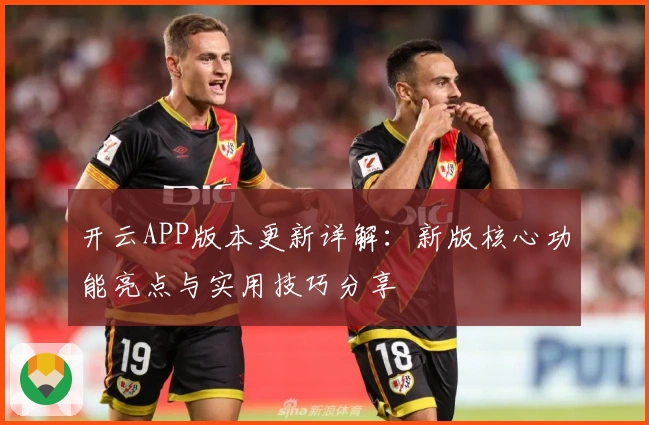 开云APP版本更新详解：新版核心功能亮点与实用技巧分享