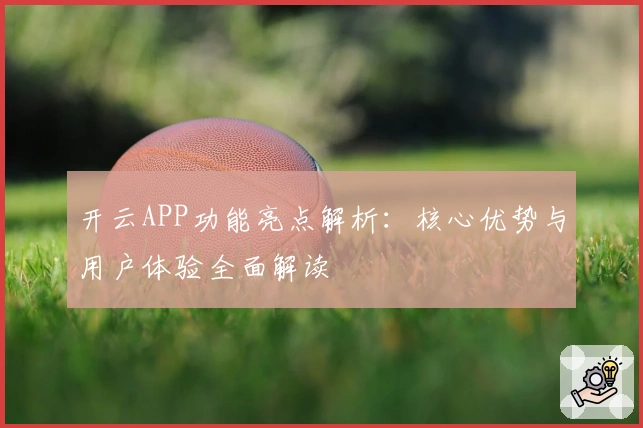 开云APP功能亮点解析：核心优势与用户体验全面解读